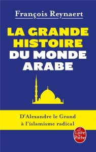 La Grande Histoire du monde arabe. D'Alexandre le Grand à l'islamisme radical - Reynaert François