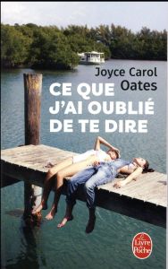Ce que j'ai oublié de te dire - Oates Joyce Carol - Dutheil de La Rochère Cécile