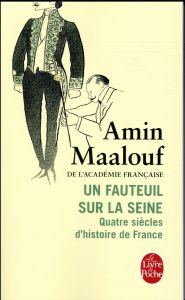 Un fauteuil sur la Seine. Quatre siècles d'histoire de France - Maalouf Amin