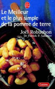 Le meilleur et le plus simple de la pomme de terre. 100 recettes - Robuchon Joël - Sabatier Patrick
