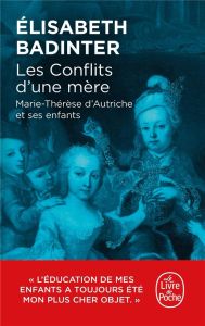 Les conflits d'une mère. Marie-Thérèse d'Autriche et ses enfants - Badinter Elisabeth