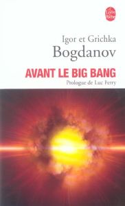 Avant le Big Bang. La création du monde, Edition revue et augmentée - Bogdanov Igor - Bogdanov Grichka - Jadczyk Arkadiu