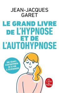 Le Grand Livre de l'hypnose et de l'auto-hypnose. Une séance d'autohypnose de 52 min à télécharger - Garet Jean-Jacques