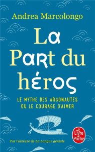 La part du héros. Le mythe des Argonautes et le courage d'aimer - Marcolongo Andrea - Robert-Boissier Béatrice