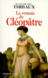 Le roman de Cléopâtre - Thibaux Jean-Michel