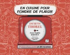 En cuisine pour fondre de plaisir. Histoire d'une amitié en 80 recettes - Thorel Jacques - Sertout Anne-Sophie - Moreau Mari