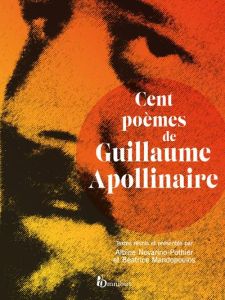 Cent poèmes de Guillaume Apollinaire - Apollinaire Guillaume - Novarino-Pothier Albine -