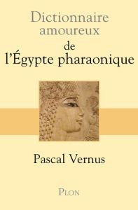 Dictionnaire amoureux de l'Egypte pharaonique - Vernus Pascal - Bouldouyre Alain
