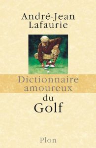Dictionnaire amoureux du golf - Lafaurie André-Jean - Bouldouyre Alain