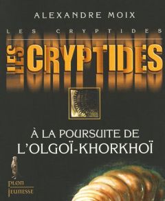 Les Cryptides Tome 2 : A la poursuite de l'Olgoï-Khorkhoï - Moix Alexandre