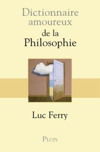 Dictionnaire amoureux de la philosophie - Ferry Luc