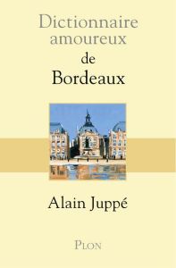 Dictionnaire amoureux de Bordeaux - Juppé Alain - Bouldouyre Alain