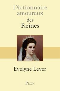 Dictionnaire amoureux des reines - Lever Evelyne - Bouldouyre Alain