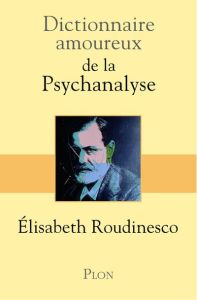 Dictionnaire amoureux de la psychanalyse - Roudinesco Elisabeth - Bouldouyre Alain