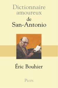 Dictionnaire amoureux de San Antonio - Bouhier Eric - Bouldouyre Alain
