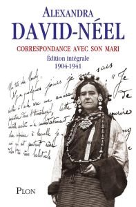 Correspondance avec son mari. 1904-1941, Edition revue et augmentée - David-Néel Alexandra