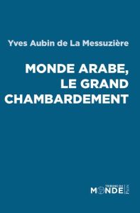 Mondes arabes, le grand chambardement - Aubin de la Messuzière Yves - Ravanello Olivier