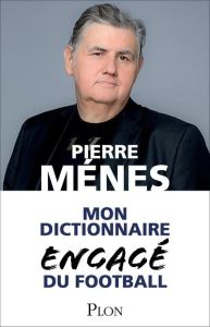 Mon dictionnaire engagé du football - Ménès Pierre