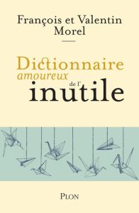 Dictionnaire amoureux de l'inutile - Morel François - Morel Valentin - Morel Christine