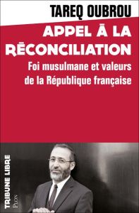 Appel à la réconciliation ! Foi musulmane et valeurs de la République française - Oubrou Tareq