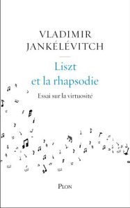 Liszt et la rhapsodie. Essai sur la virtuosité - Jankélévitch Vladimir - Philippe Anne