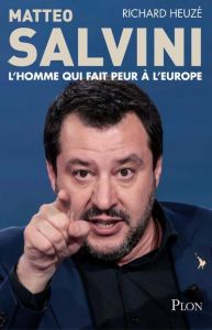 Matteo Salvini, l'homme qui fait peur à l'Europe - Heuzé Richard - Lazar Marc