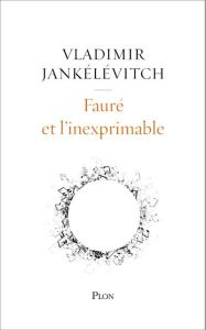 Fauré et l'inexprimable - Jankélévitch Vladimir