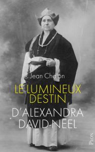 Le lumineux destin d'Alexandra David-Néel - Chalon Jean