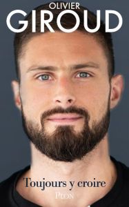 Toujours y croire - Giroud Olivier - Rouch Dominique