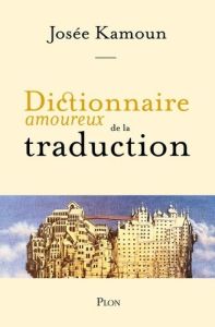 Dictionnaire amoureux de la Traduction - Kamoun Josée - Bouldouyre Alain