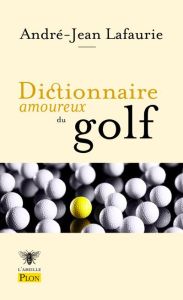 Dictionnaire amoureux du golf - Lafaurie André-Jean - Bouldouyre Alain