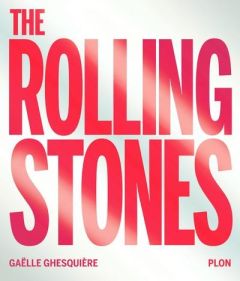 The Rolling Stones. Edition bilingue français-anglais - Ghesquière Gaëlle - Doligez Luc