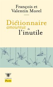 Dictionnaire amoureux de l'inutile - Morel François - Morel Valentin - Morel Christine