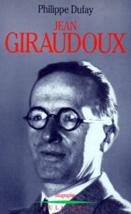 Jean Giraudoux. Biographie - Dufay Philippe