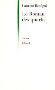 Le roman des quarks - NE - Bénégui Laurent