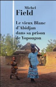 Le vieux blanc d'Abidjan dans sa prison de Yopougon - Field Michel