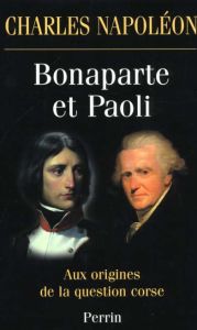 Bonaparte et Paoli. Aux origines de la question corse - NAPOLEON CHARLES