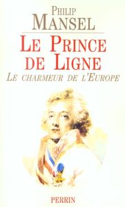 Le Prince de Ligne. Le charmeur de l'Europe - Mansel Philip