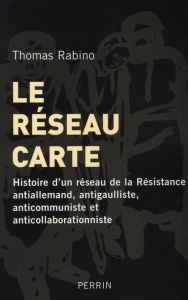 Le réseau carte. Histoire d'un réseau de la Résistance antiallemand, antigaulliste, anticommuniste e - Rabino Thomas