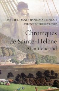 Chroniques de Sainte-Hélène. Atlantique sud - Dancoisne-Martineau Michel - Lentz Thierry