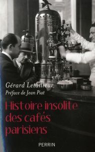 Histoire insolite des cafés parisiens - Letailleur Gérard - Piat Jean