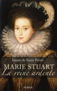 Marie Stuart La reine ardente - Saint Pierre Isaure de