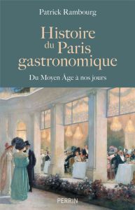 Histoire du Paris gastronomique. Du Moyen Age à nos jours - Rambourg Patrick