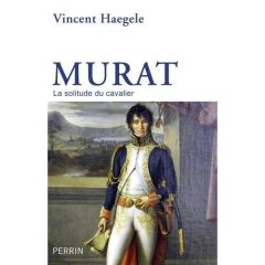 Murat. La solitude du cavalier - Haegele Vincent