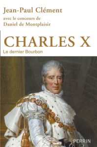 Charles X. Le dernier Bourbon - Clément Jean-Paul - Montplaisir Daniel de