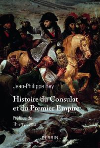 Histoire du Consulat et du Premier Empire - Rey Jean-Philippe - Lentz Thierry