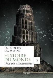 Histoire du monde. Volume 3, L'âge des révolutions - Roberts John M. - Westad Odd Arne - Bourguilleau A