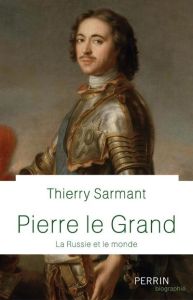 Pierre le Grand. La Russie et le monde - Sarmant Thierry - Sarmant Jean-Pierre
