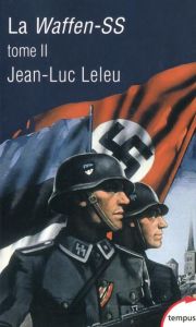 La Waffen-SS. Tome 2, Soldats politiques en guerre - Leleu Jean-Luc