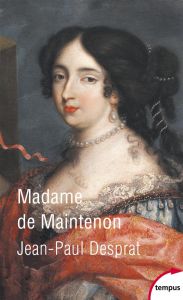 Madame de Maintenon (1635-1719) ou le prix de la réputation - Desprat Jean-Paul